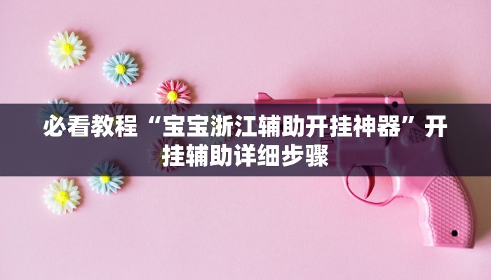 必看教程“河洛杠次辅助挂”(详细开挂教程)