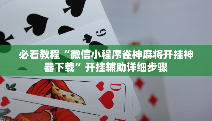 必看教程“微信小程序雀神麻将开挂神器下载”开挂辅助详细步骤