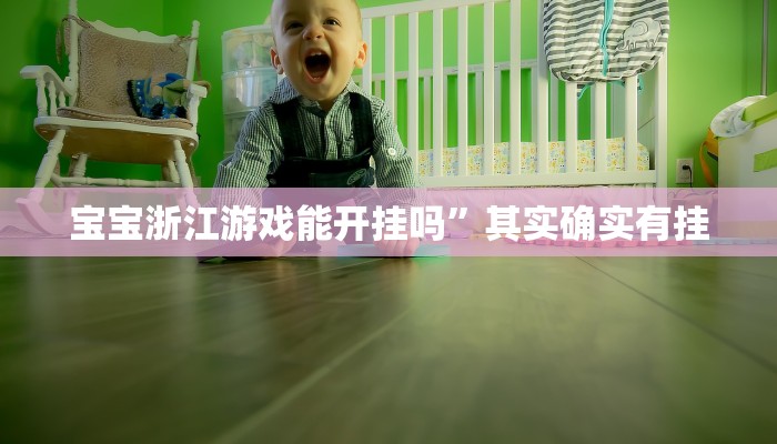 宝宝浙江游戏能开挂吗”其实确实有挂 宝宝浙江游戏能开挂吗”其实确实有挂