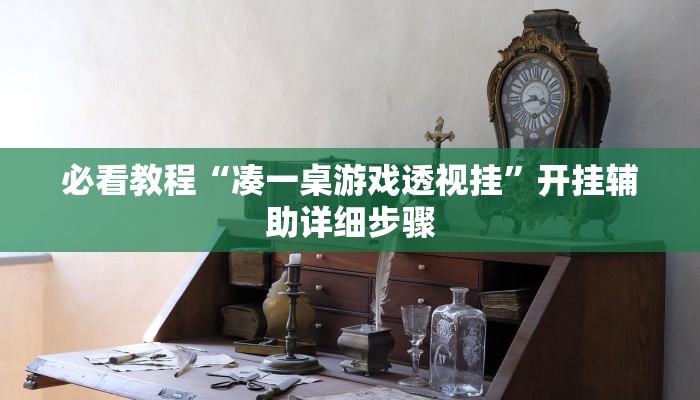 必看教程“凑一桌游戏透视挂”开挂辅助详细步骤 必看教程“凑一桌游戏透视挂”开挂辅助详细步骤