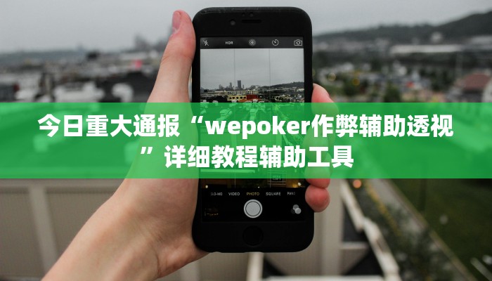 今日重大通报“wepoker作弊辅助透视”详细教程辅助工具