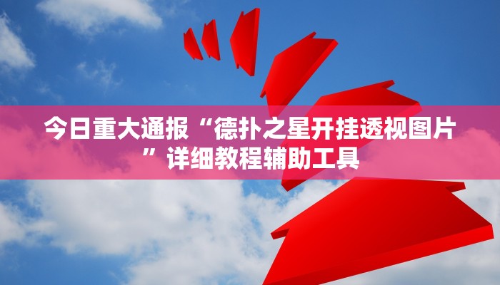 今日重大通报“德扑之星开挂透视图片”详细教程辅助工具