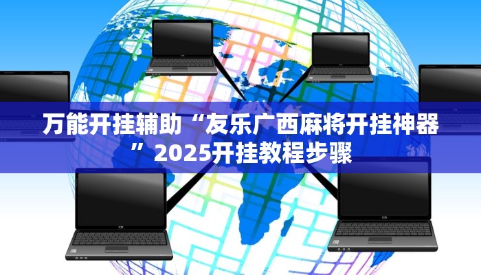 万能开挂辅助“友乐广西麻将开挂神器”2025开挂教程步骤