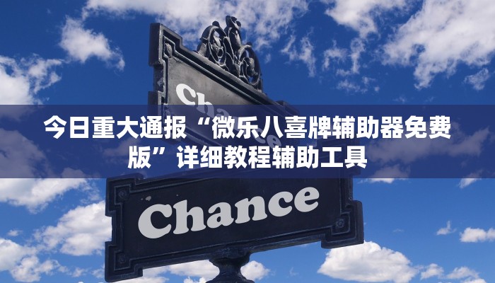 今日重大通报“微乐八喜牌辅助器免费版”详细教程辅助工具 今日重大通报“微乐八喜牌辅助器免费版”详细教程辅助工具